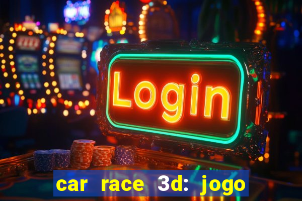 car race 3d: jogo de carros